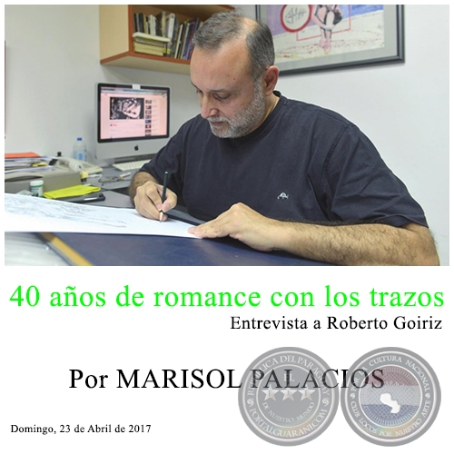 40 aos de romance con los trazos - Entrevista a Roberto Goiriz - Por MARISOL PALACIOS - Domingo, 23 de Abril de 2017